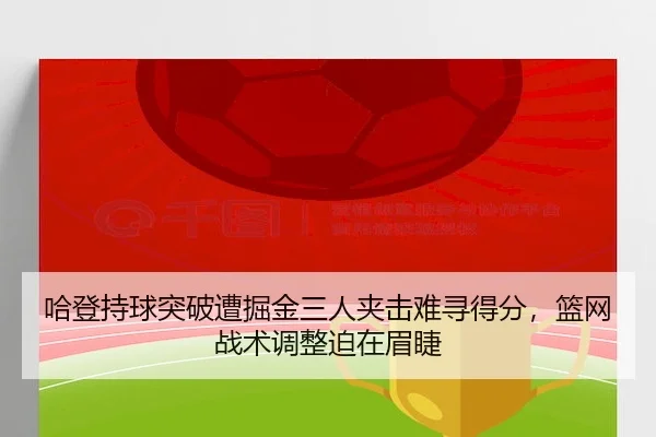 哈登持球突破遭掘金三人夹击难寻得分，篮网战术调整迫在眉睫（Betway）
